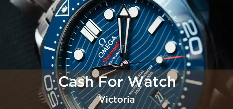  Cash For Watch Victoria